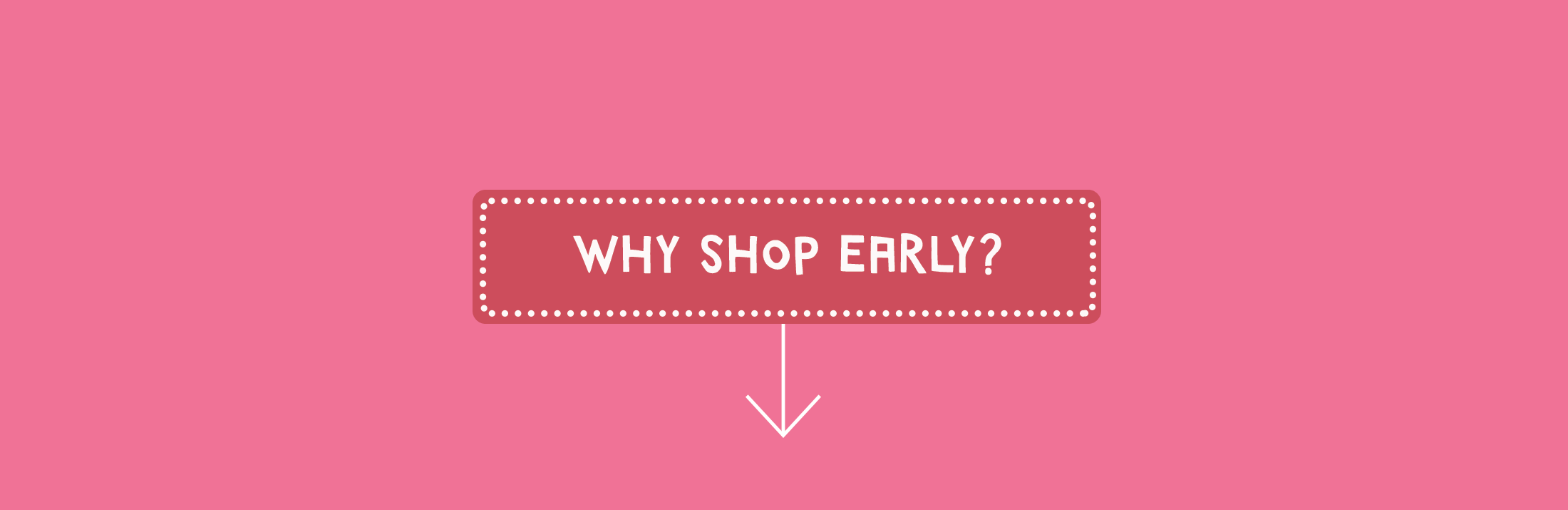 Why shop early?